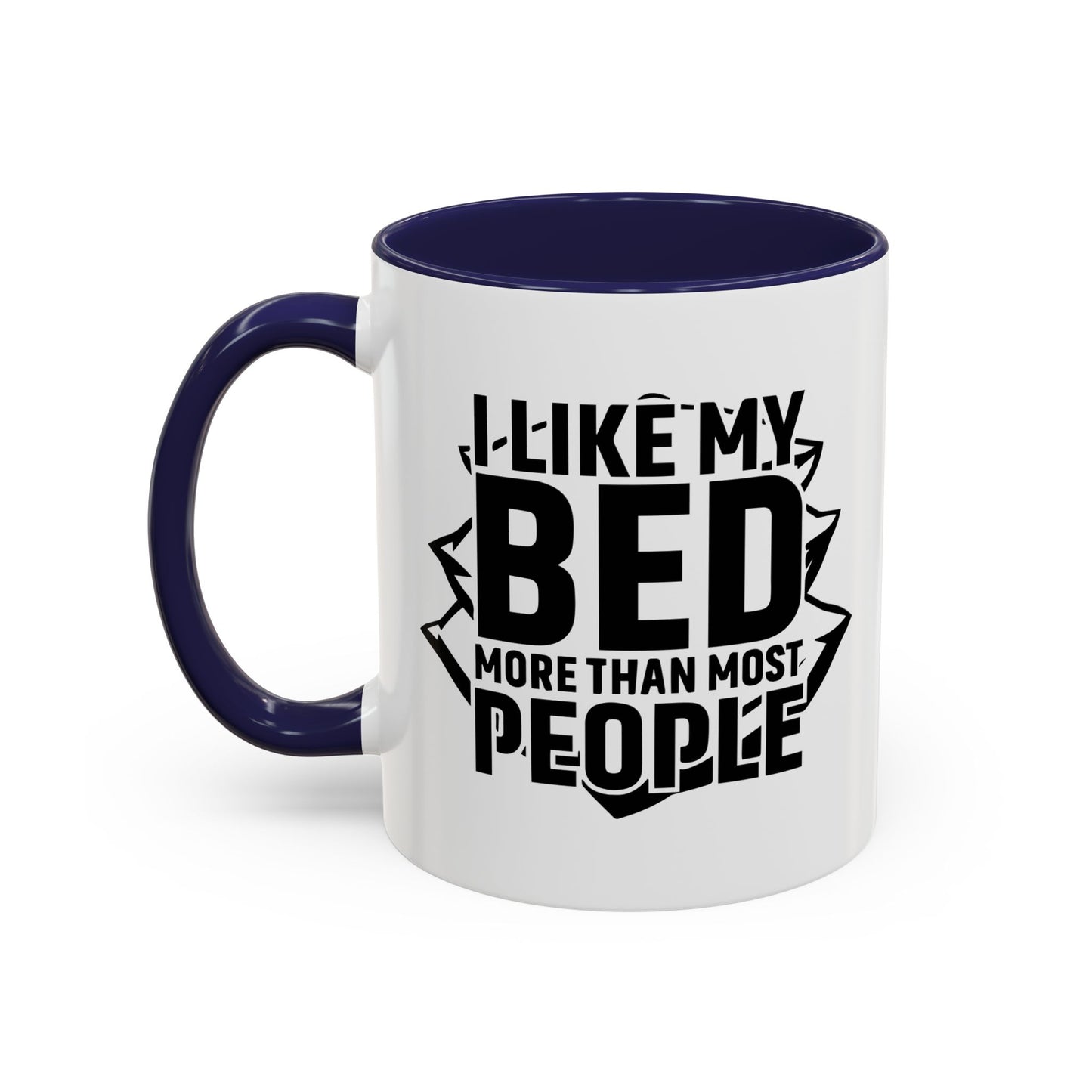 I LIKE MY BED MORE THAT MOST PEOPLE Accent BiColor Funny Sarcastic Mug