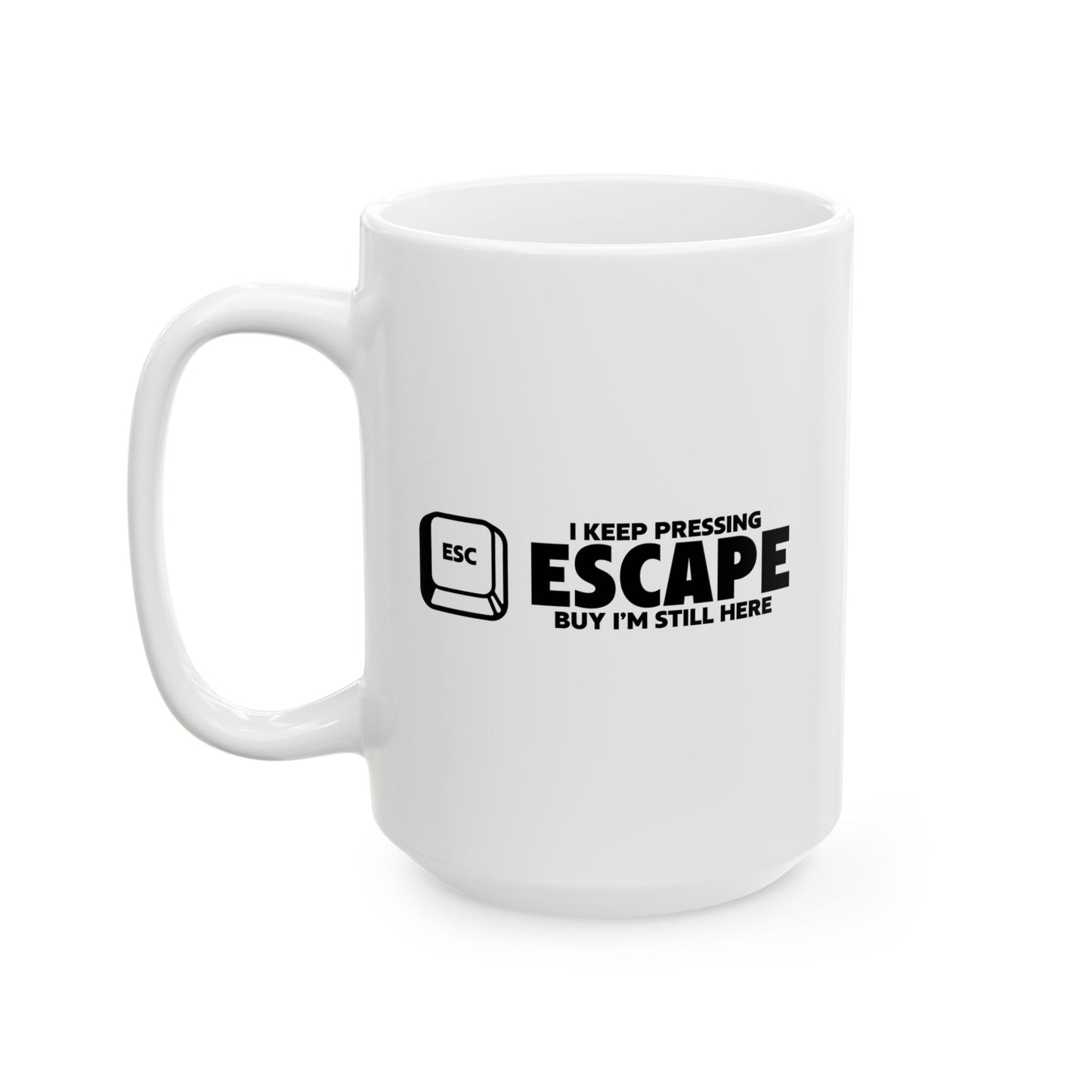 I KEEP PRESSING ESCASPE FUNNY SARCASTIC WHITE MUG