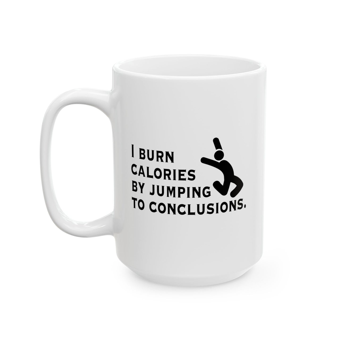 I BURN CALORIES BY JUMPING TO CONCLUSIONS FUNNY SARCASTIC MUG