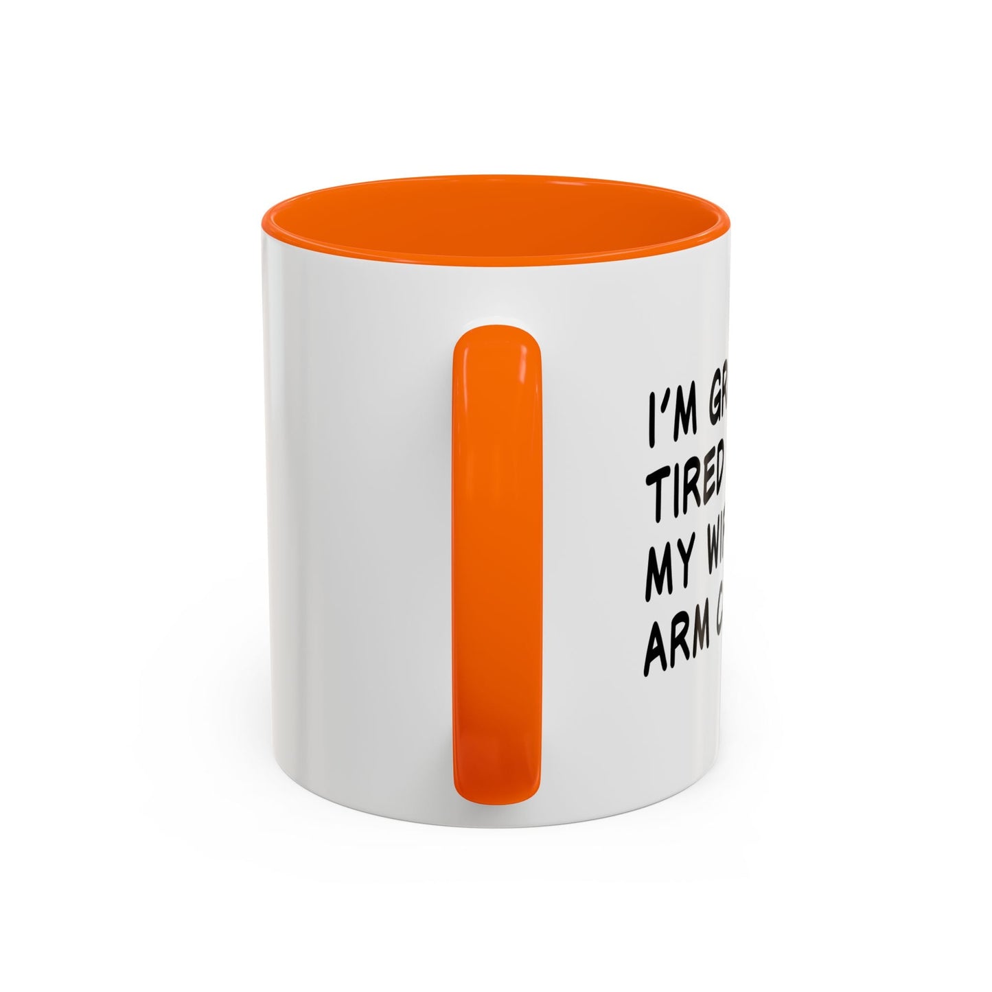 I'M GROWING TIRED OF BEING MY WIFES ARM CANDY Accent BiColor Funny Sarcastic Mug