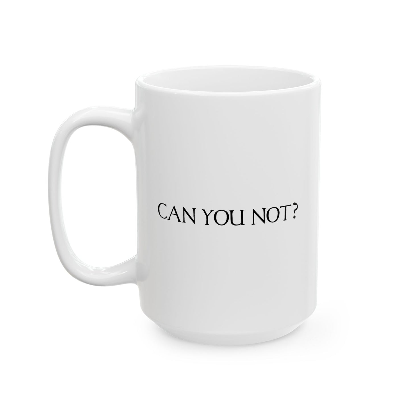 CAN YOU NOT? FUNNY SARCASTIC MUG