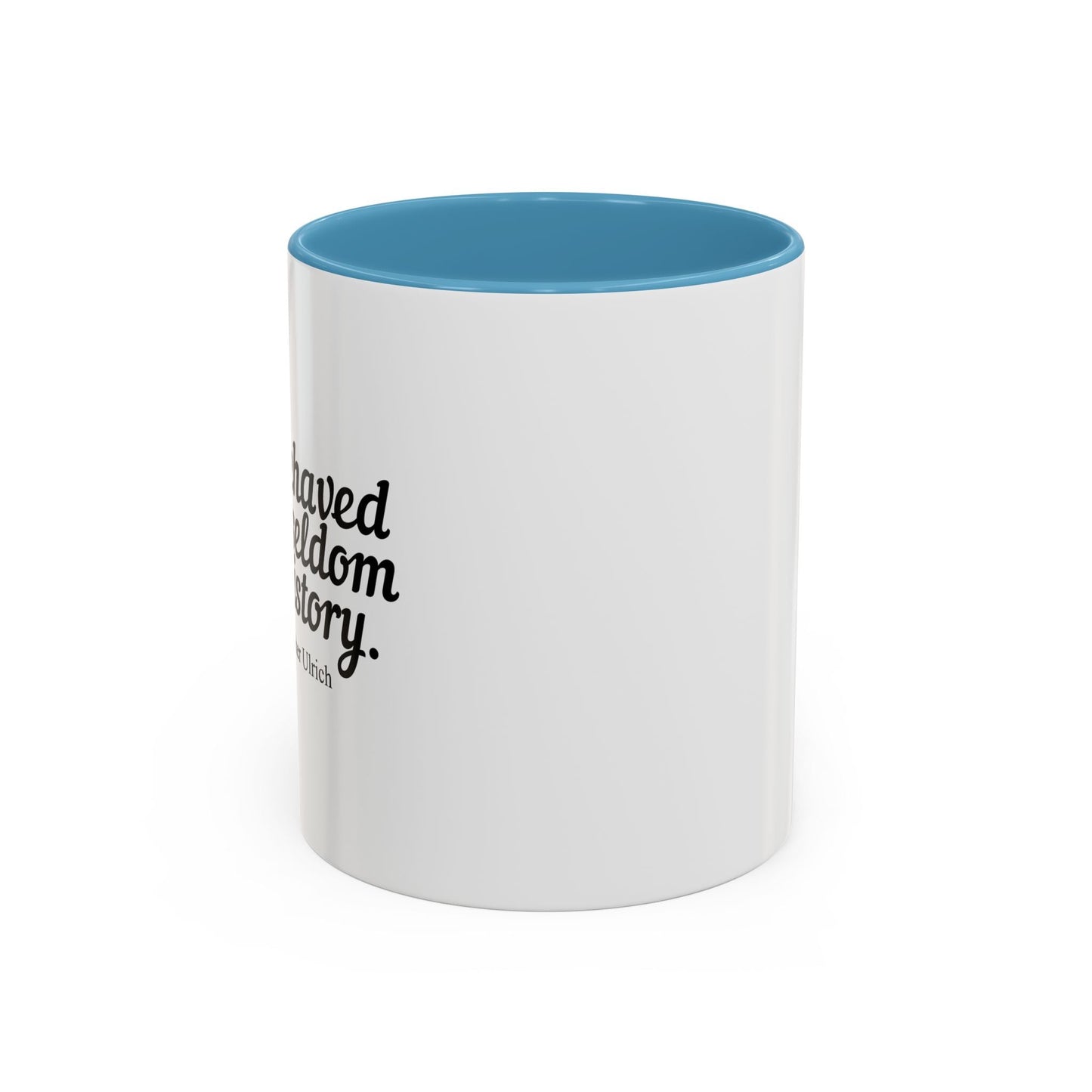 WELL BEHAVED WOMEN SELDOM MAKE HISTORY Accent BiColor Funny Sarcastic Mug