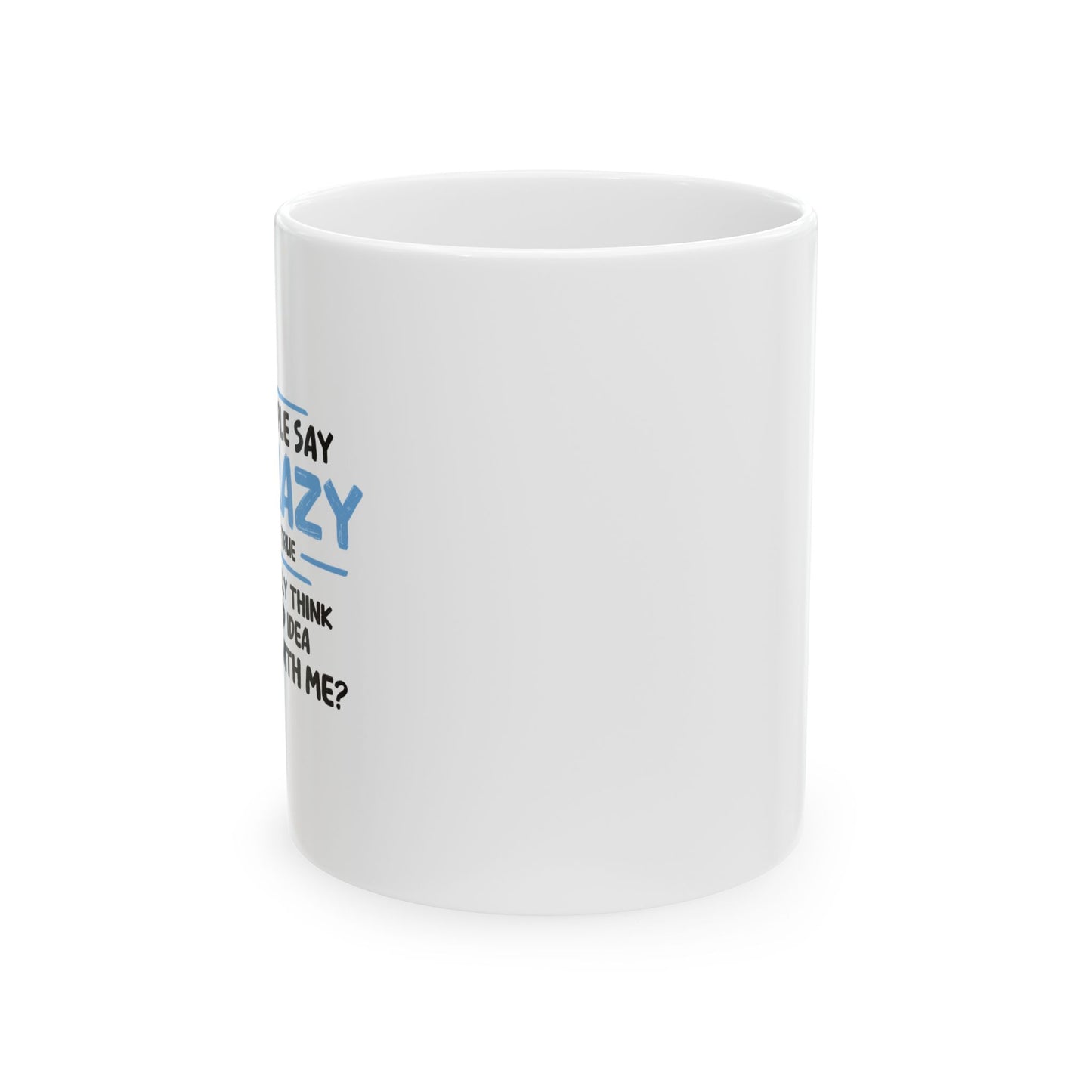 SOME PEOPLE SAY I'M CRAZY Funny Sarcastic Mug