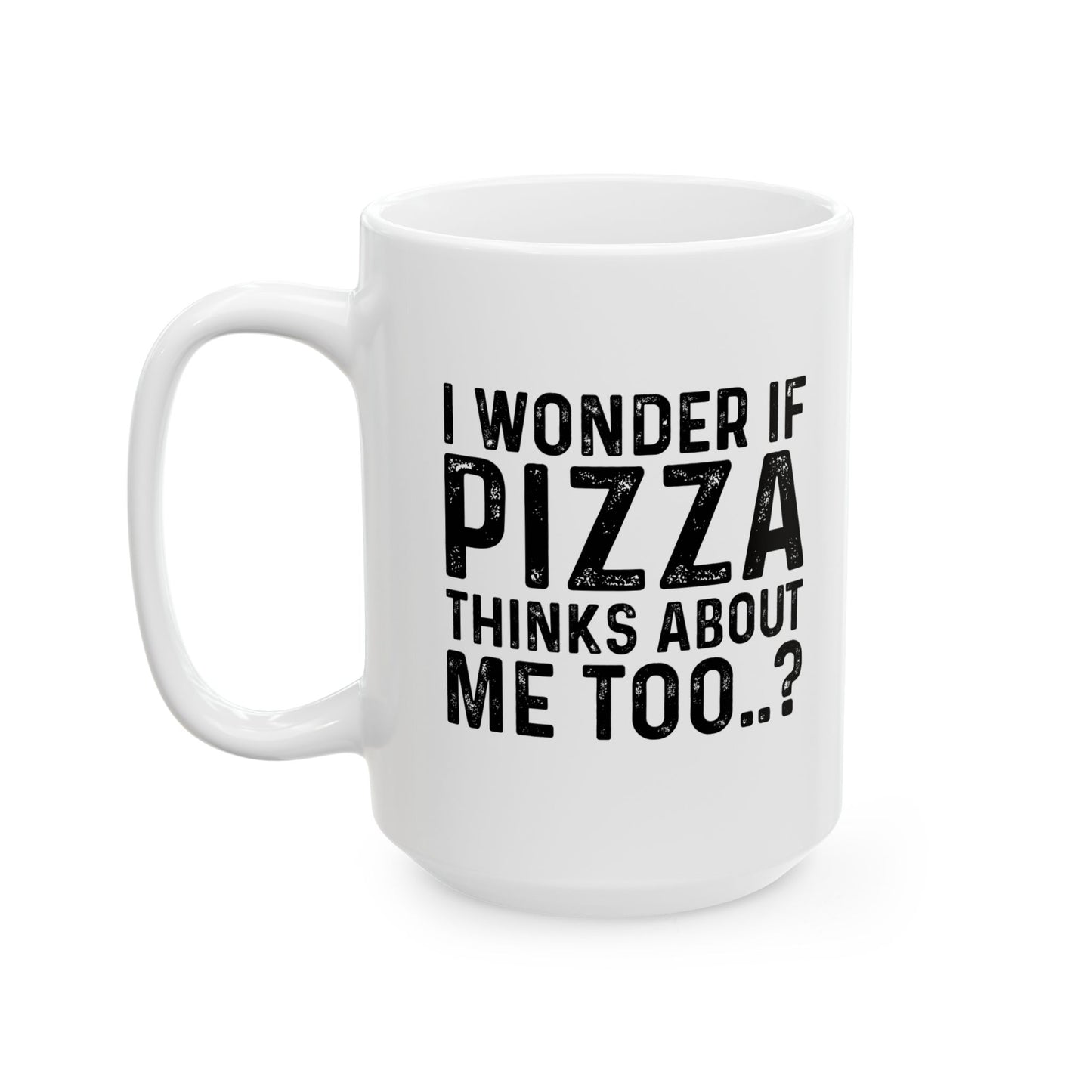 I WONDER IF PIZZA THINKS ABOUT ME TOO FUNNY SARCASTIC WHITE MUG