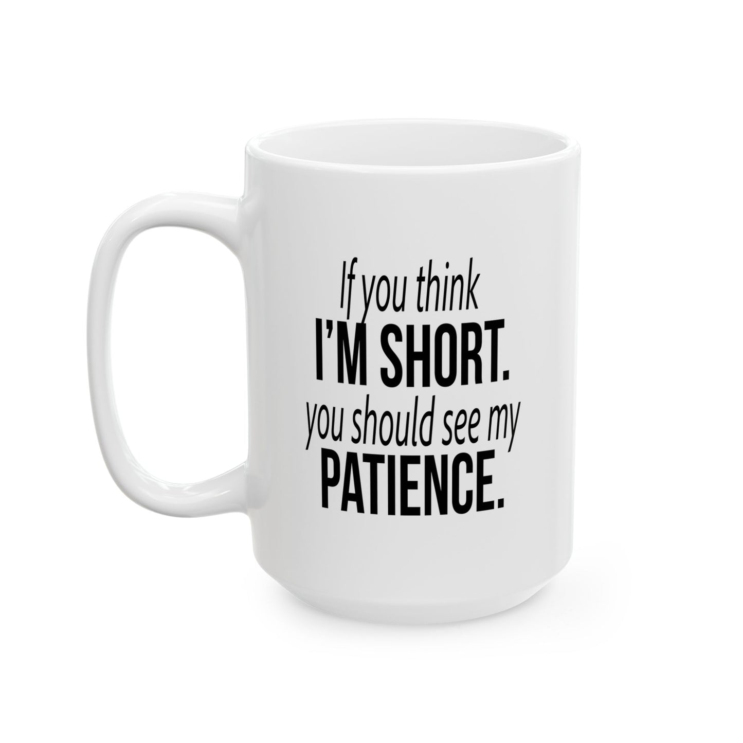 IF YOU THINK I'M SHORT... FUNNY SARCASTIC MUG