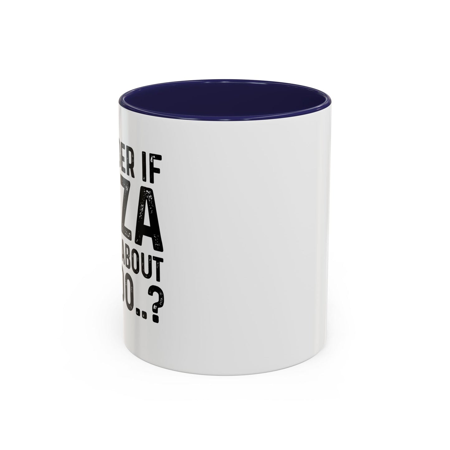 I WONDER IF PIZZA THINKS ABOUT ME TOO Accent BiColor Funny Sarcastic Mug