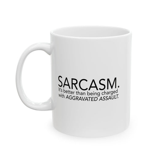 SARCASM. BETTER THAN BEING CHARGED WITH AGGRAVATED ASSAULT. FUNNY SARCASTIC WHITE MUG