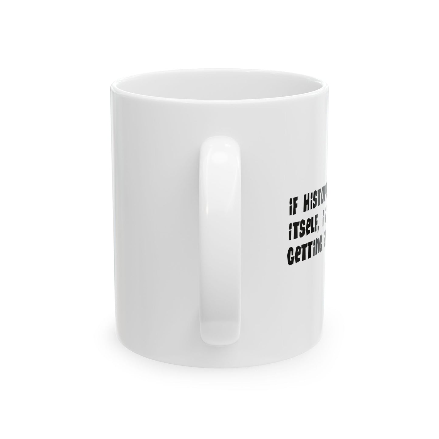 IF HISTORY REPEATS ITSELF FUNNY SARCASTIC WHITE MUG