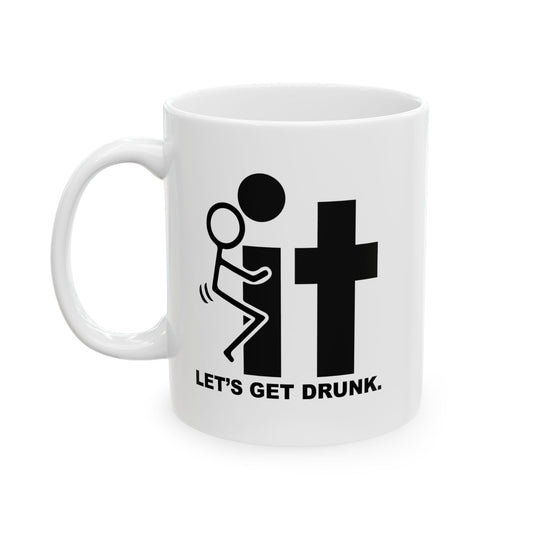 LET’S GET DRUNK. FUNNY SARCASTIC WHITE MUG