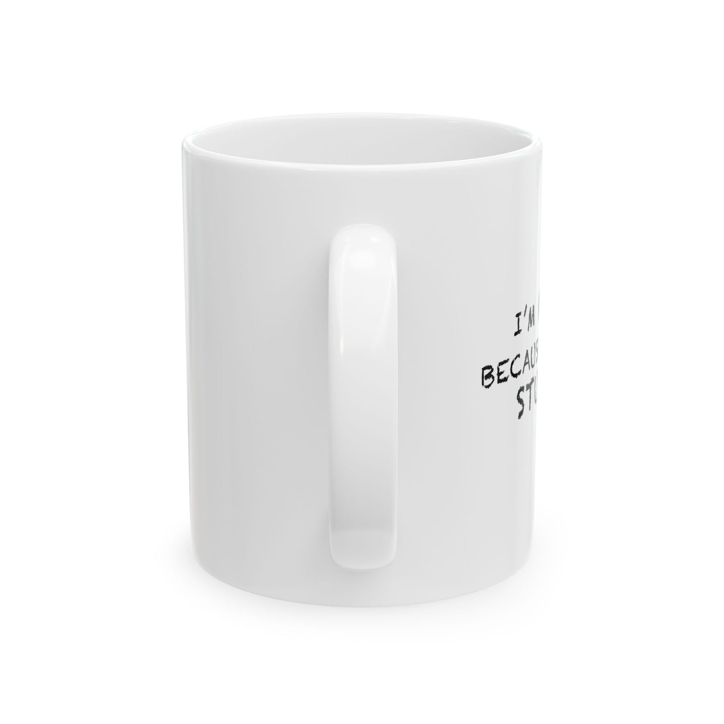 I'M MEAN BECAUSE YOU'RE STUPID FUNNY SARCASTIC WHITE MUG