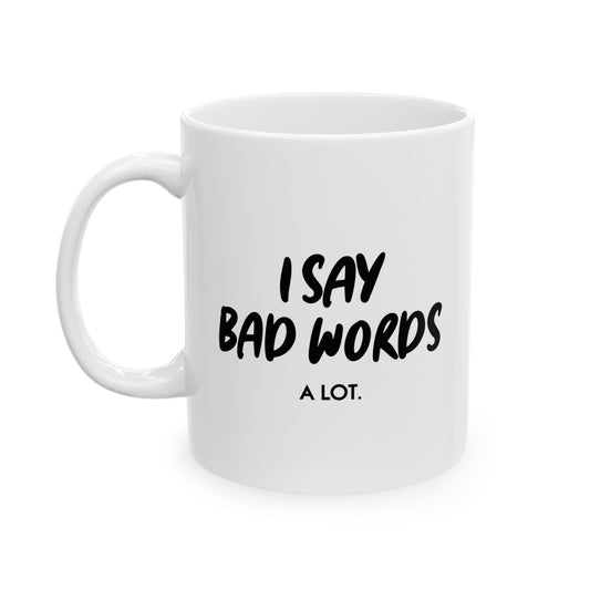 I SAY BAD WORDS. FUNNY SARCASTIC WHITE MUG