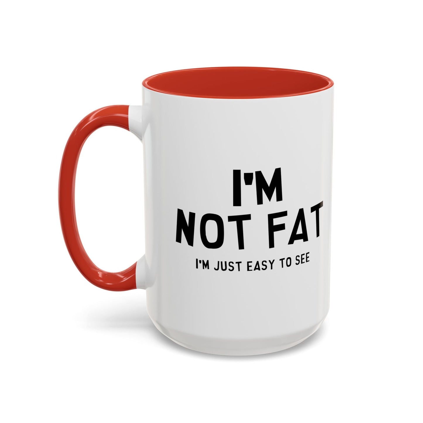 I'M NOT FAT, I'M JUST EASY TO SEE Accent BiColor Funny Sarcastic Mug