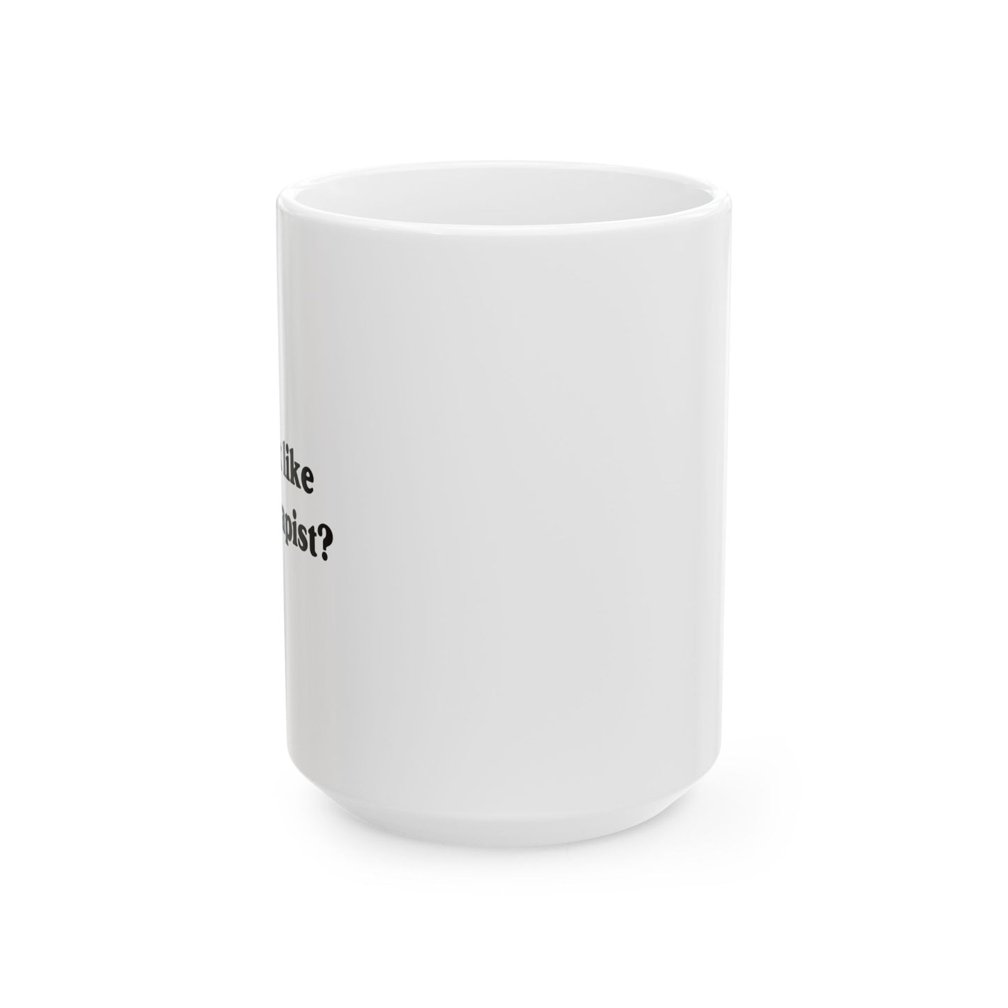 DO I LOOK LIKE YOUR THERAPIST FUNNY SARCASTIC WHITE MUG