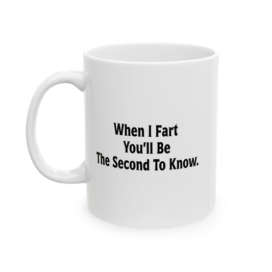 WHEN I FART YOU'LL BE THE SECOND TO KNOW FUNNY SARCASTIC WHITE MUG