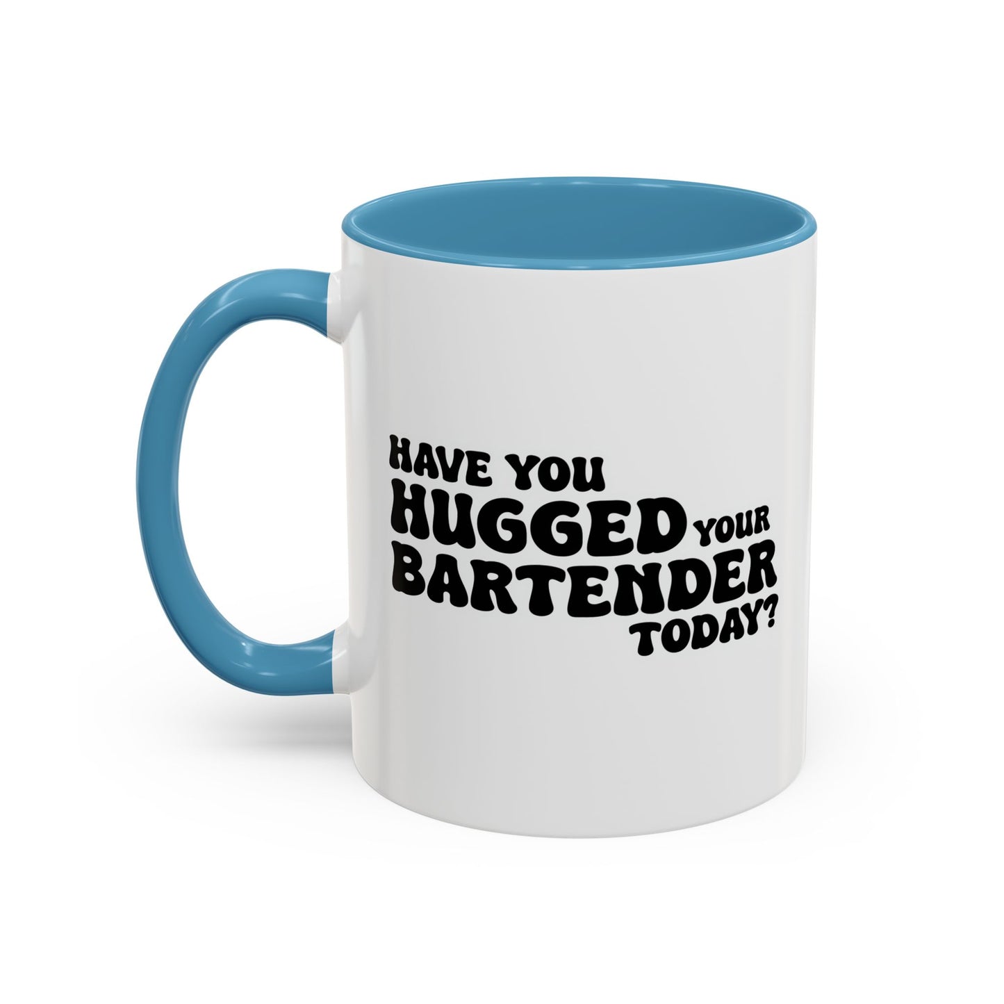 HAVE YOU HUGGED YOUR BARTENDER TODAY? Accent BiColor Funny Sarcastic Mug