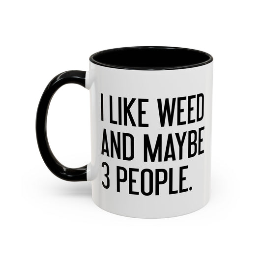 I LIKE WEED AND MAYBE 3 PEOPLE Accent BiColor Funny Sarcastic Mug