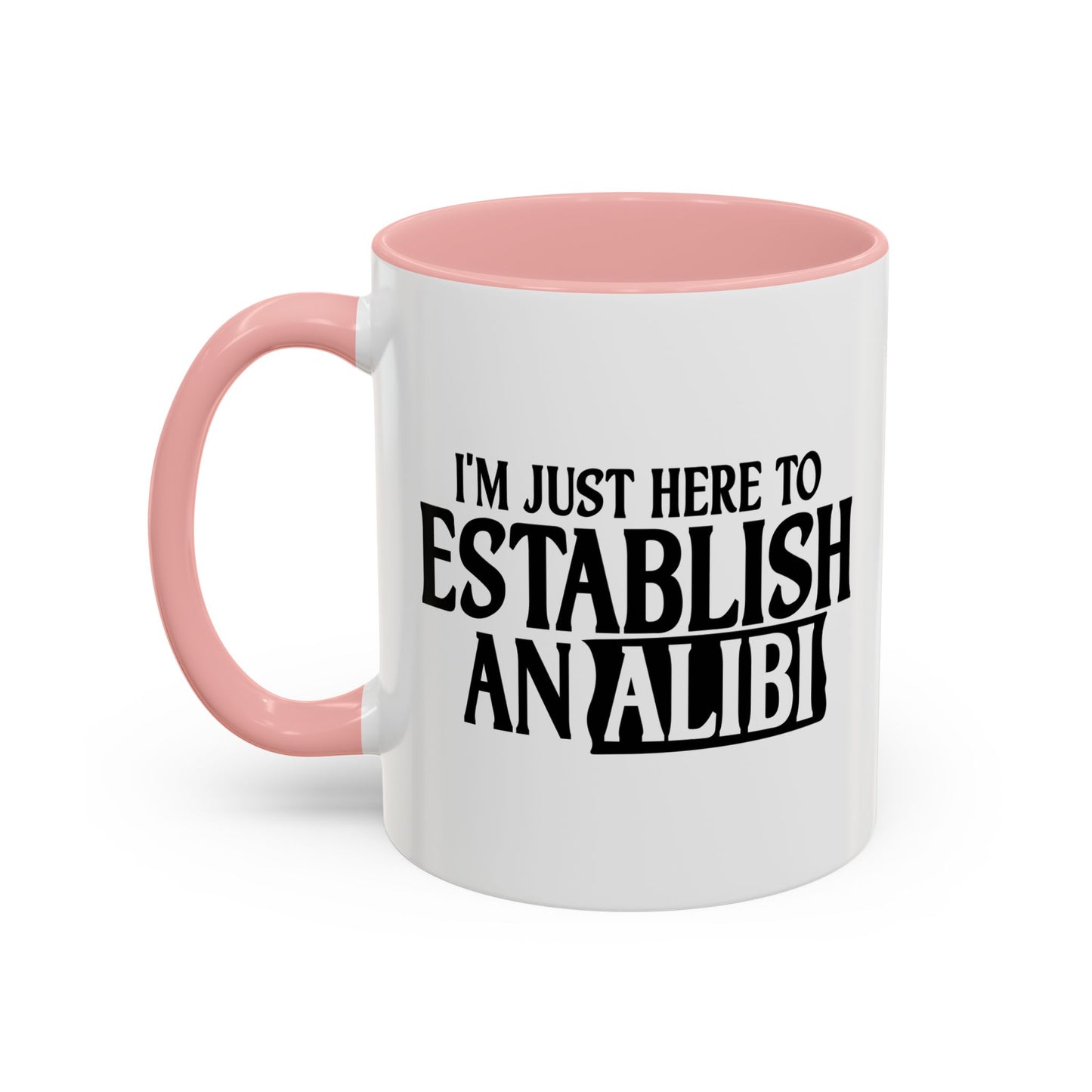 I'M JUST HERE TO ESTABLISH AN ALIBI Accent BiColor Funny Sarcastic Mug