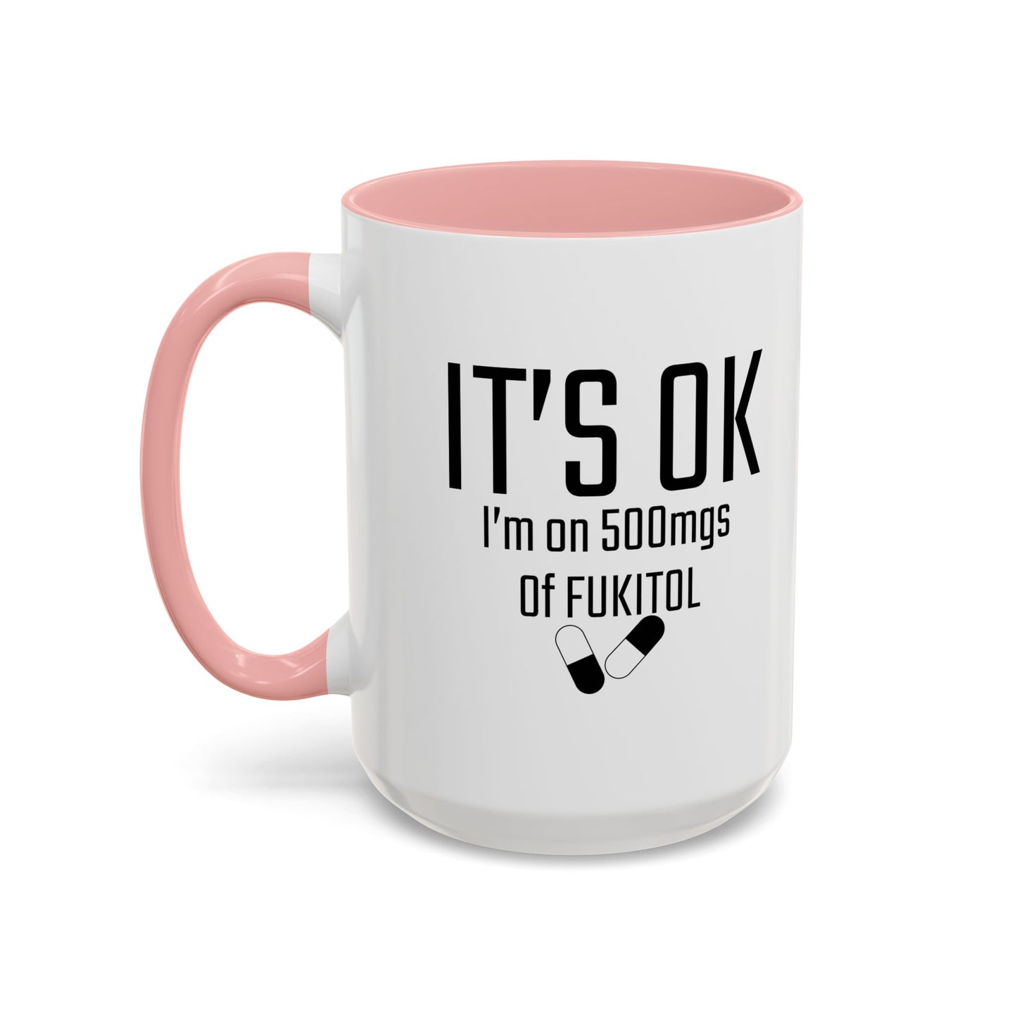 It's OK I'm on 500mgs of FUKITOL Accent BiColor Funny Sarcastic Mug