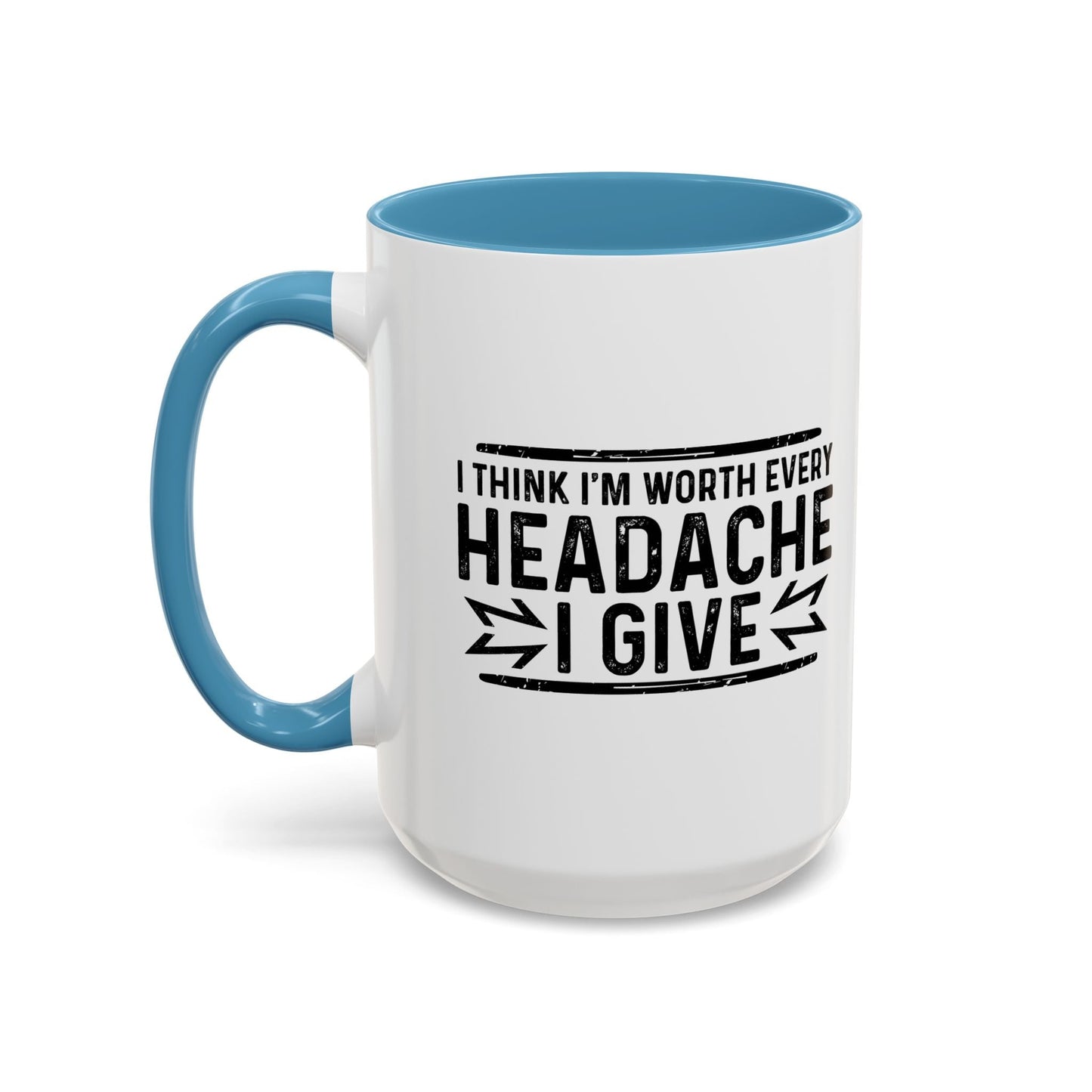 I THINK I'M WORTH EVERY HEADACHE I GIVE Accent BiColor Funny Sarcastic Mug