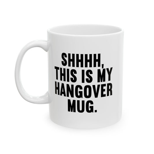 SHHHH, THIS IS MY HANGOVER MUG. FUNNY SARCASTIC WHITE MUG