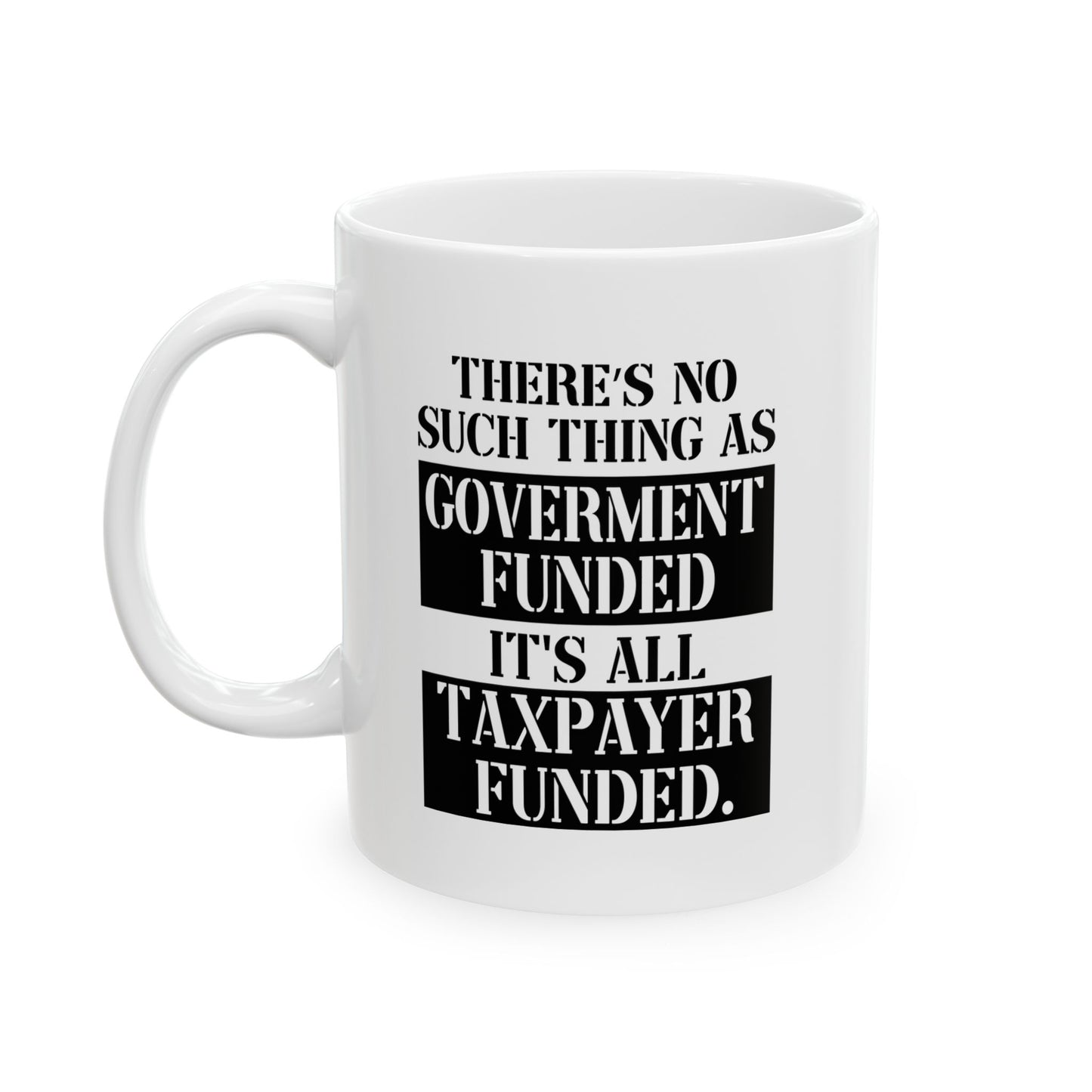 IT'S ALL TAX PAYER FUNDED FUNNY SARCASTIC WHITE MUG