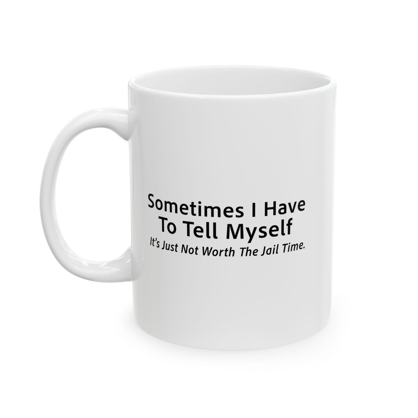 It’s Just Not Worth The Jail Time. Funny Sarcastic White Mug