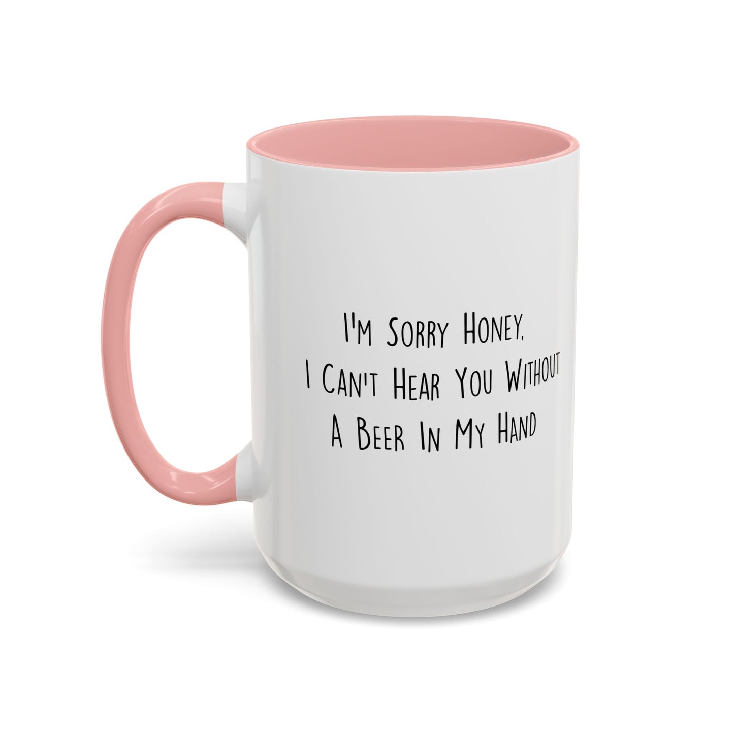 I CAN'T HEAR YOU WITH A BEER IN HAND Accent BiColor Funny Sarcastic Mug