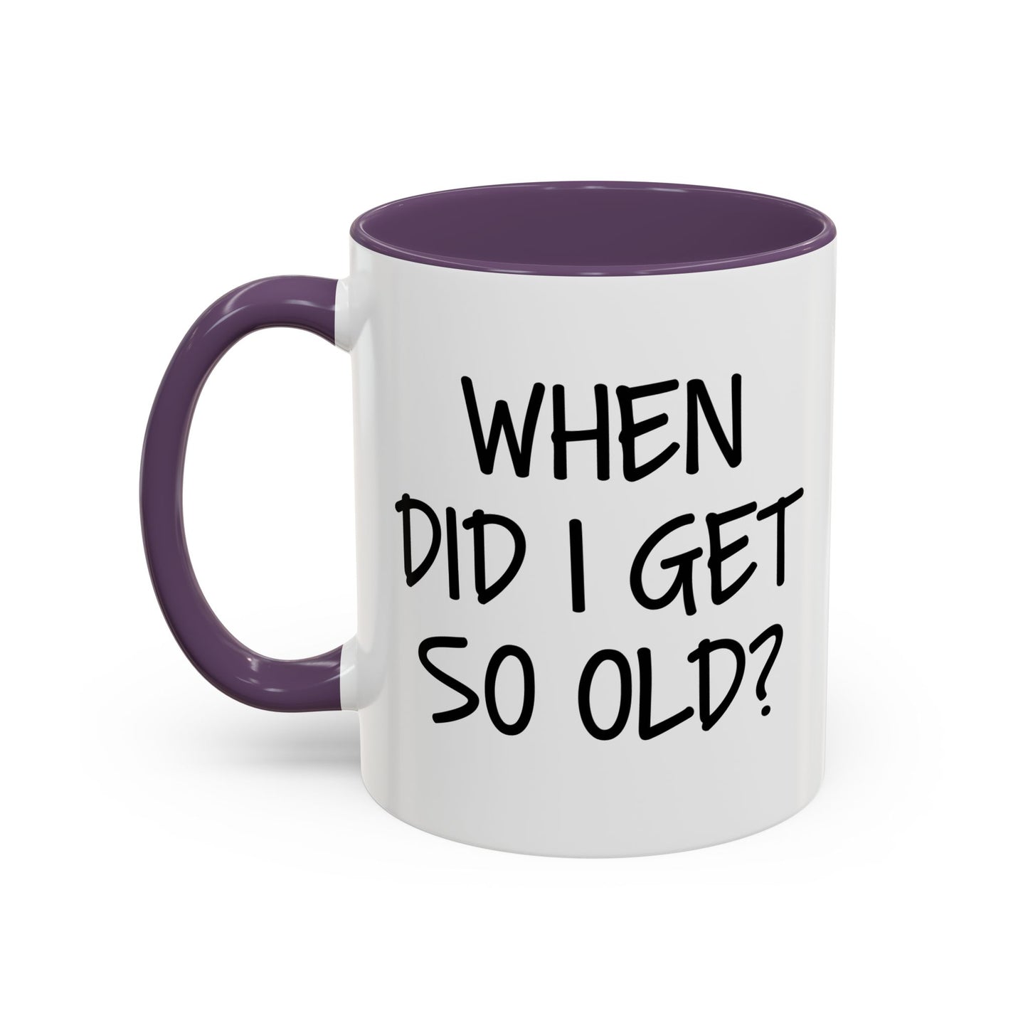 WHEN DID I GET SO OLD? Accent BiColor Funny Sarcastic Mug