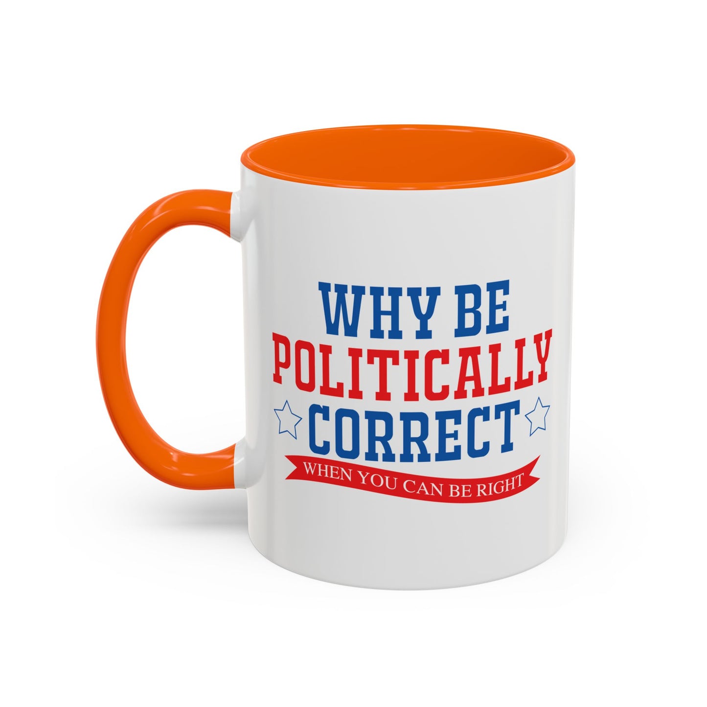 WHY BE POLITICALLY CORRECT Accent BiColor Funny Sarcastic Mug