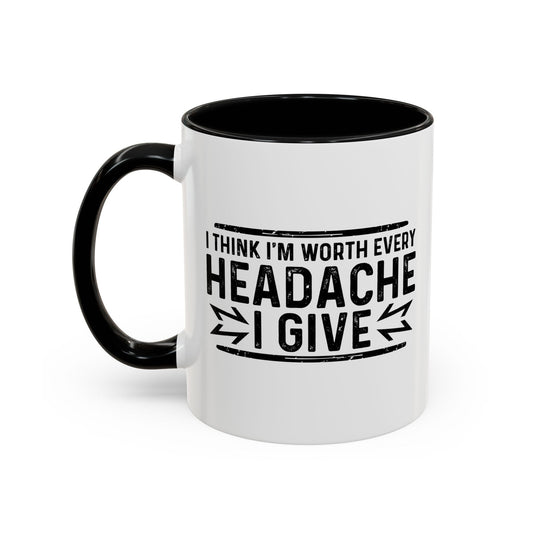 I THINK I'M WORTH EVERY HEADACHE I GIVE Accent BiColor Funny Sarcastic Mug