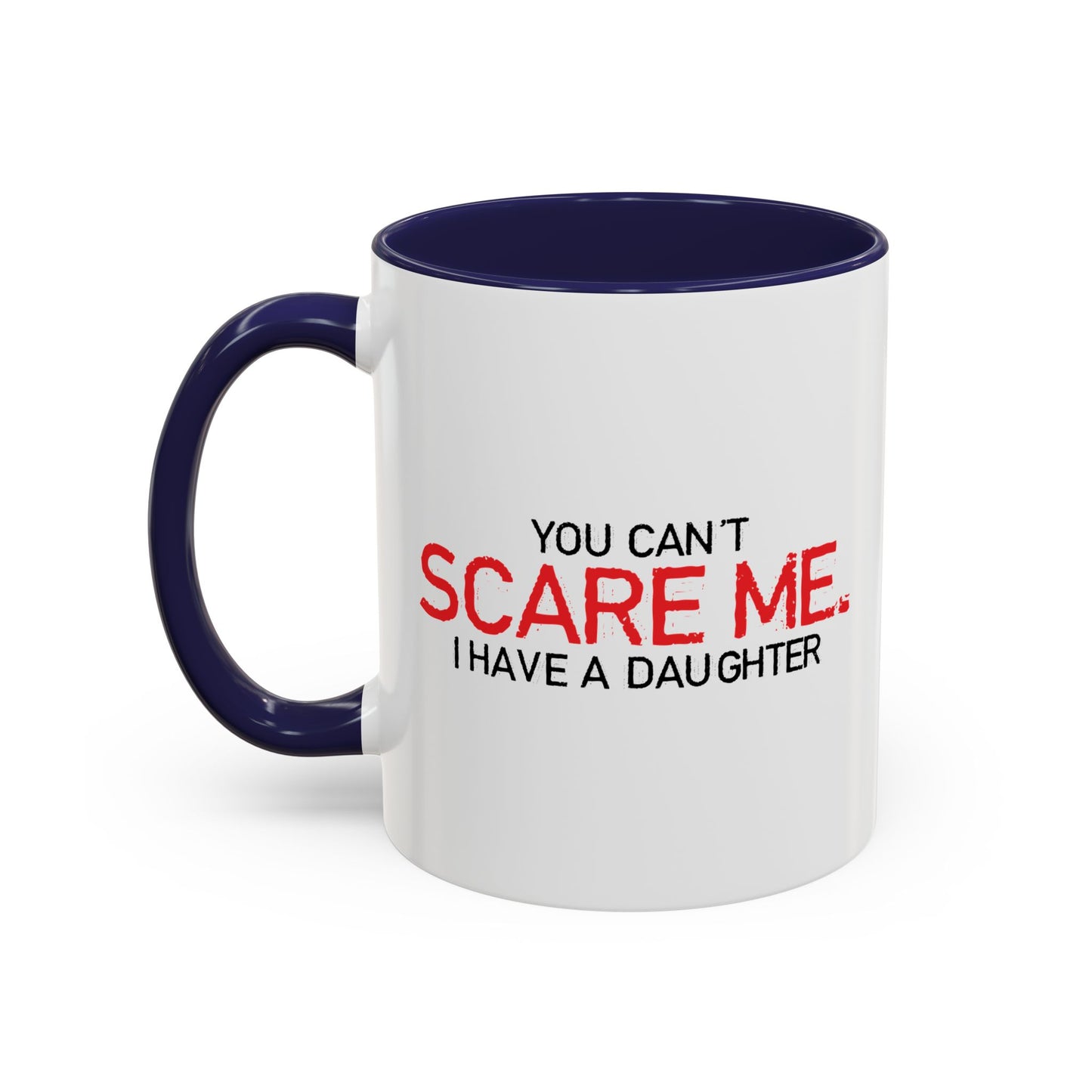 YOU CAN'T SCARE ME, I HAVE A DAUGHTER Accent BiColor Funny Sarcastic Mug