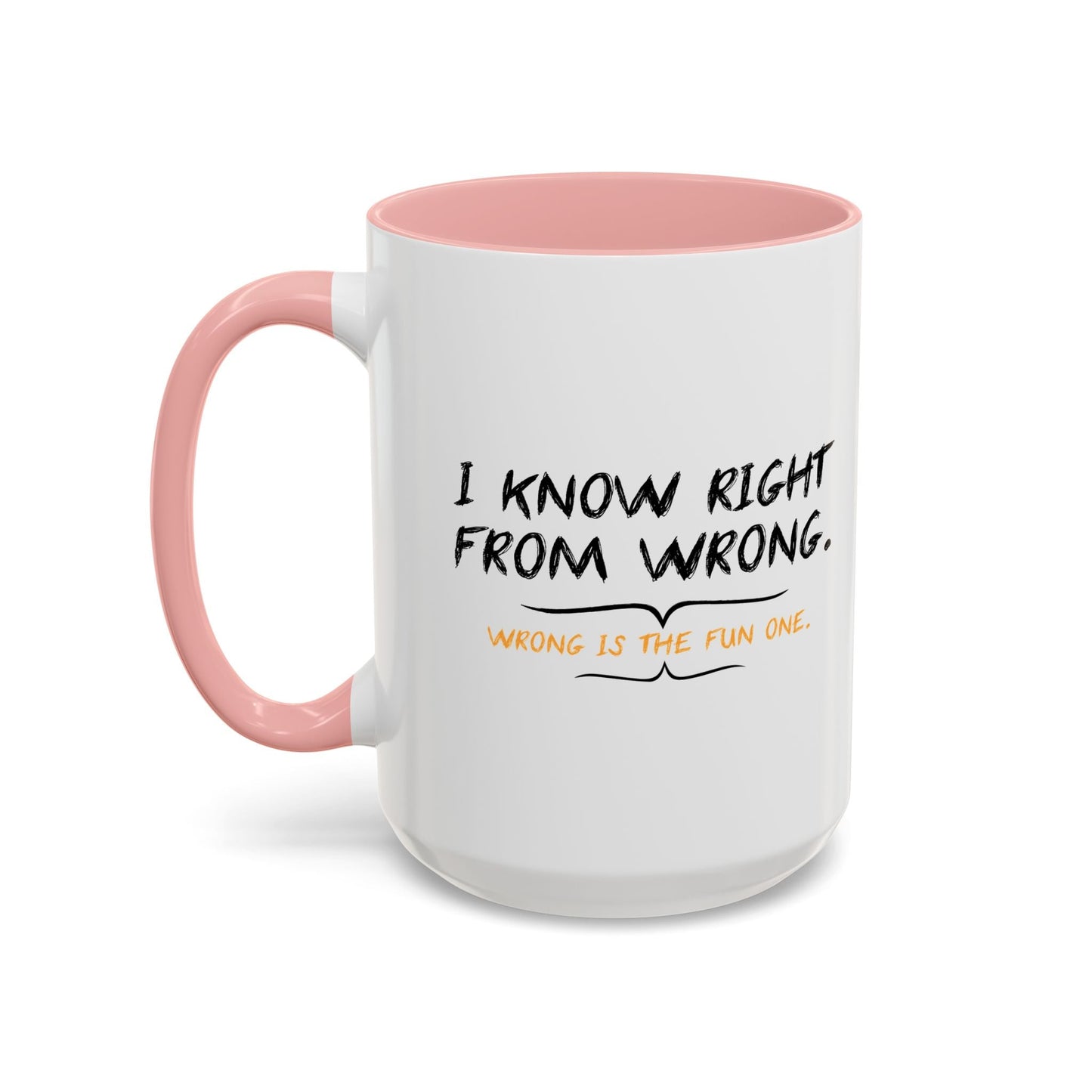 I KNOW RIGHT FROM WRONG, WRONG IS THE FUN ONE Accent BiColor Funny Sarcastic Mug