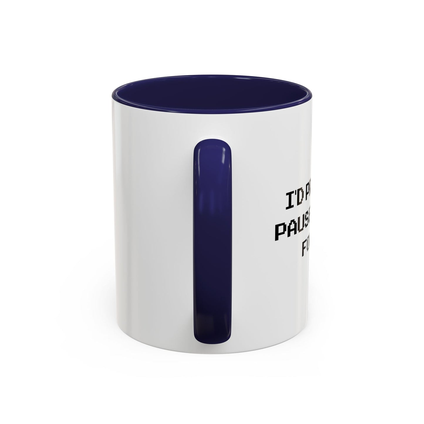 I'D PROBABLY PAUSE MY GAME FOR YOU Accent BiColor Funny Sarcastic Mug