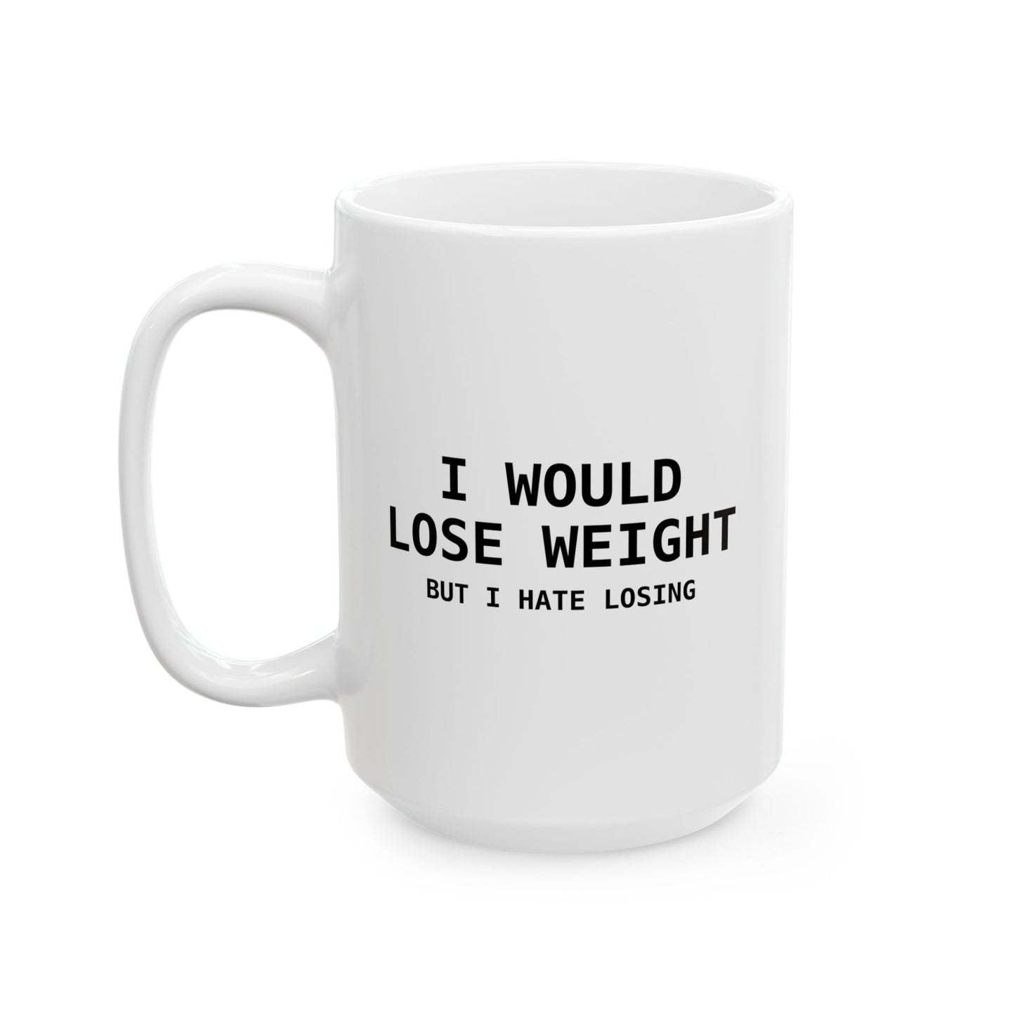 I Would Lose Weight But I Hate Losing Funny Sarcastic White Mug