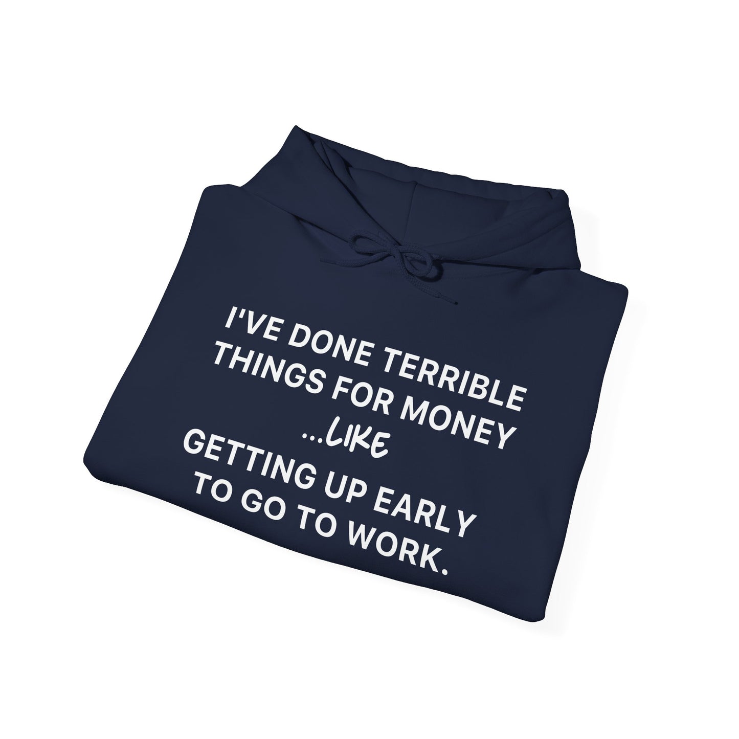 I've Done Terrible Things For Money Like Waking Up Early To Go To Work - Premium Unisex Funny Sarcastic Black Hoodie Sweatshirt