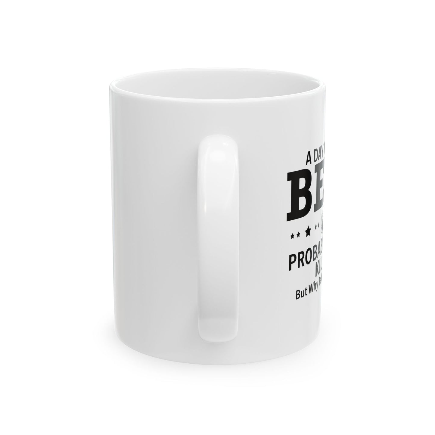 A DAY WITHOUT BEER FUNNY SARCASTIC WHITE MUG