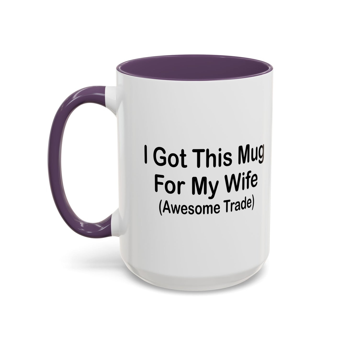 I GOT THIS MUG FOR MY WIFE Accent BiColor Funny Sarcastic Mug