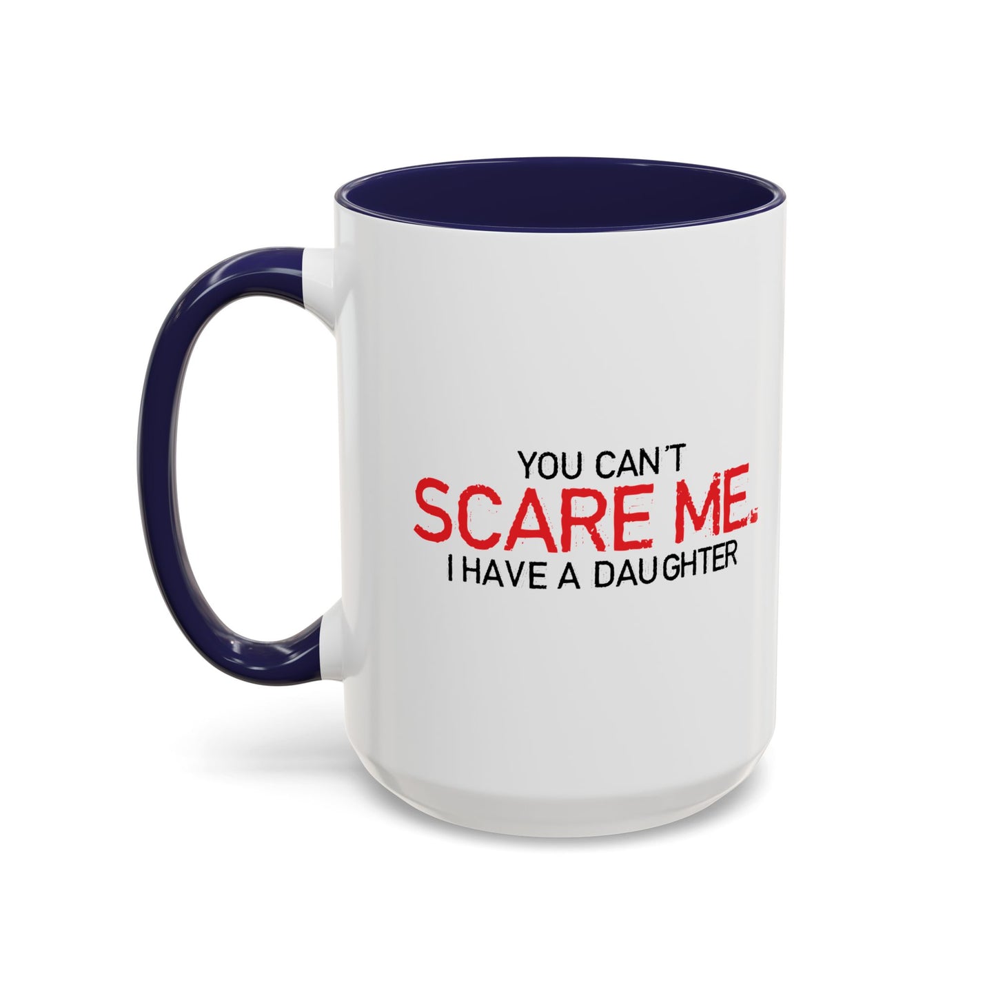 YOU CAN'T SCARE ME, I HAVE A DAUGHTER Accent BiColor Funny Sarcastic Mug