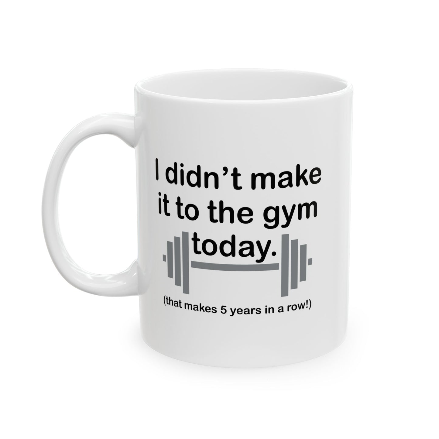 I DIDN'T MAKE IT TO THE GYM FUNNY SARCASTIC WHITE MUG