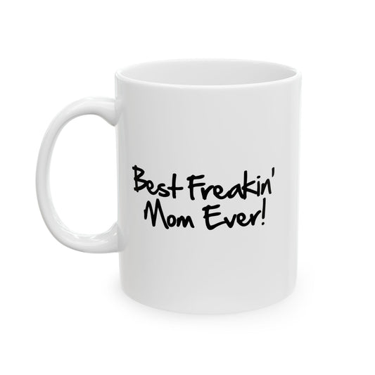 BEST FREAKIN' MOM EVER WHITE MUG