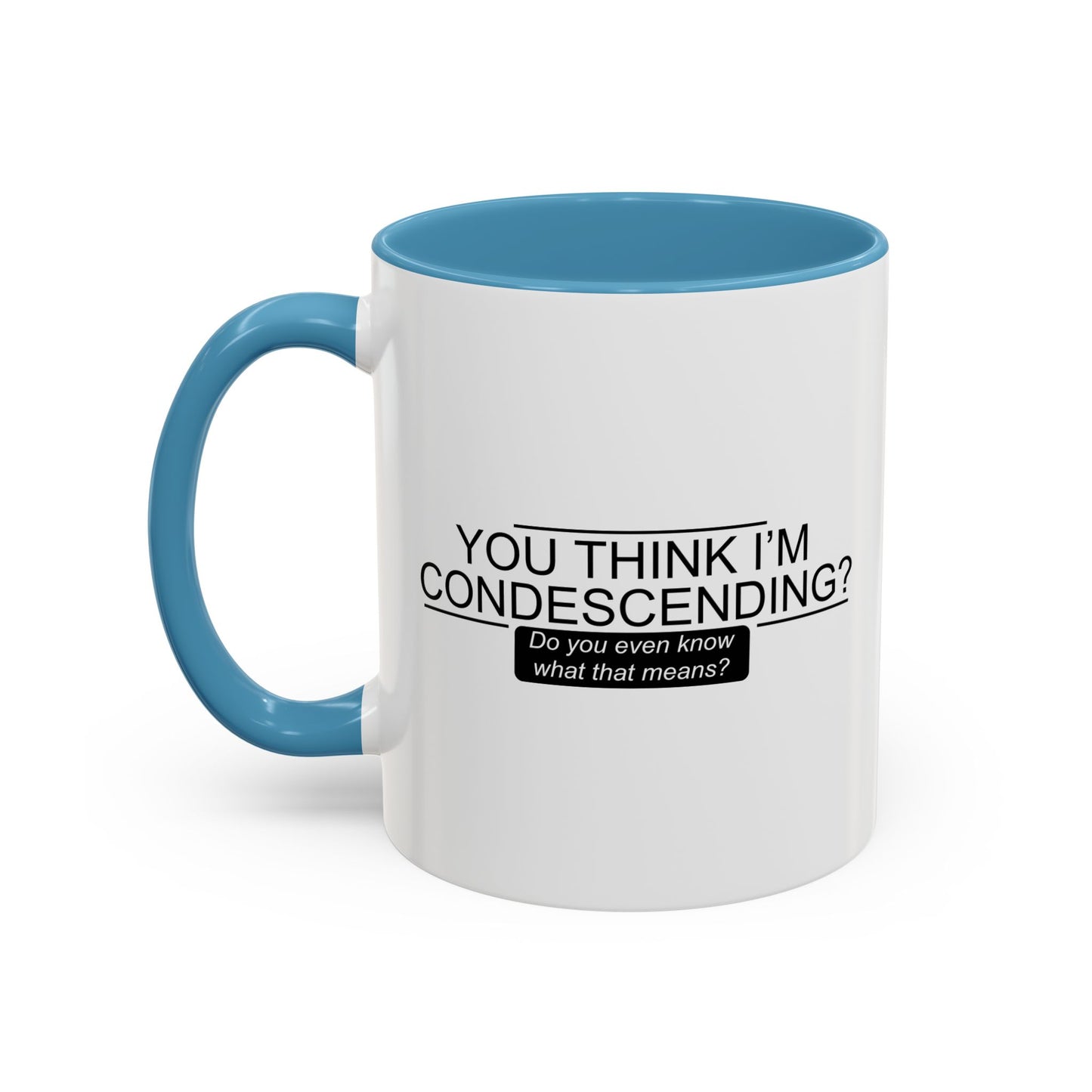 YOU THINK I'M CONDESCENDING Accent BiColor Funny Sarcastic Mug