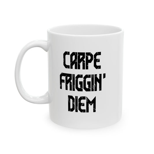 CARPE FRIGGIN DIEM FUNNY SARCASTIC MUG