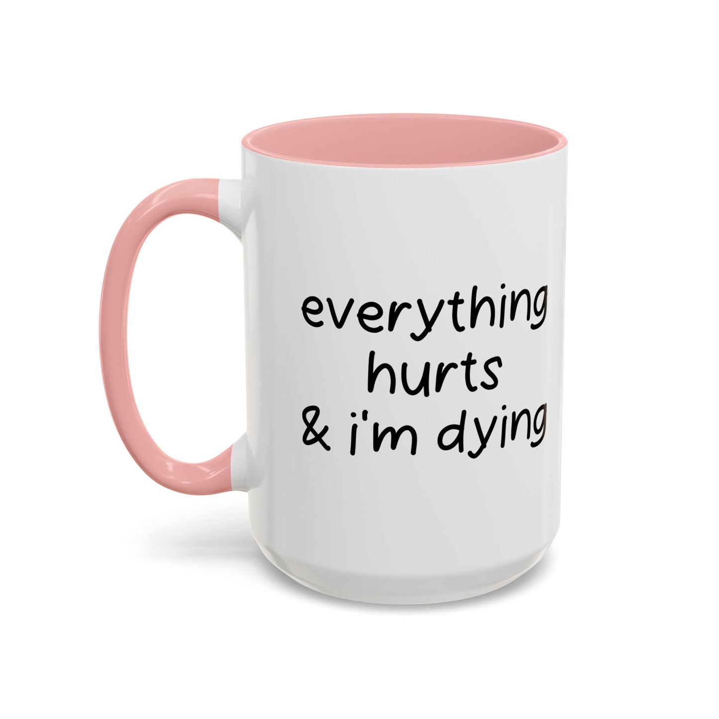 EVERYTHING HURTS & I'M DYING Accent BiColor Funny Sarcastic Mug