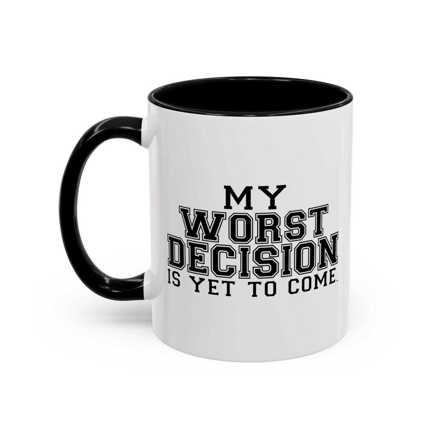 MY WORST DECISION IS YET TO COME Accent BiColor Funny Sarcastic Mug