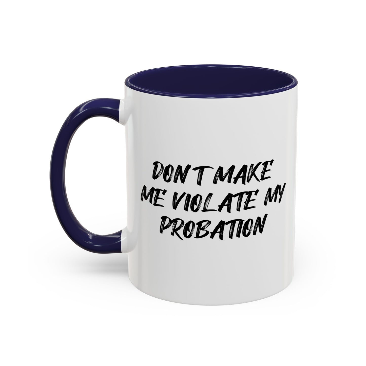 DON'T MAKE ME VIOLATE MY PROBATION Accent BiColor Funny Sarcastic Mug