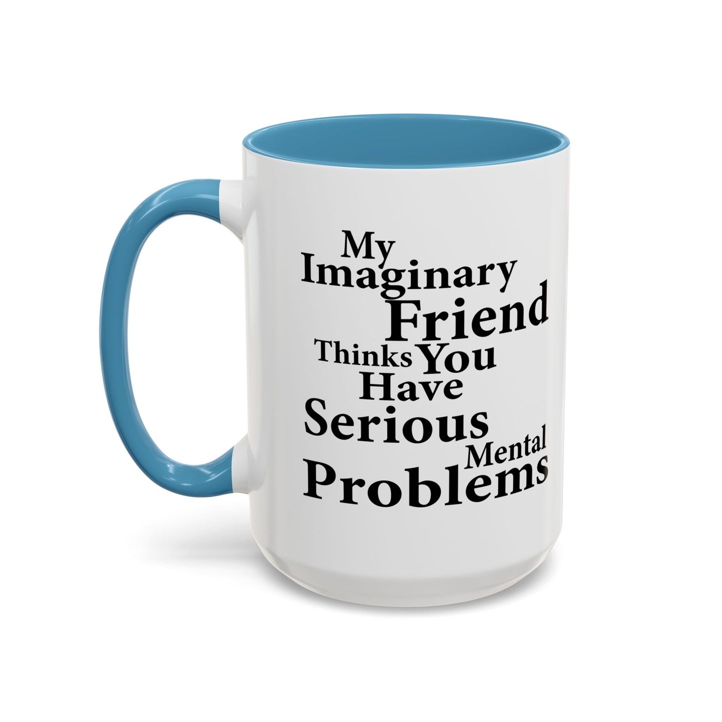 MY IMAGINARY FRIEND THINKS YOU HAVE SERIOUS MENTAL PROBLEMS Accent BiColor Funny Sarcastic Mug