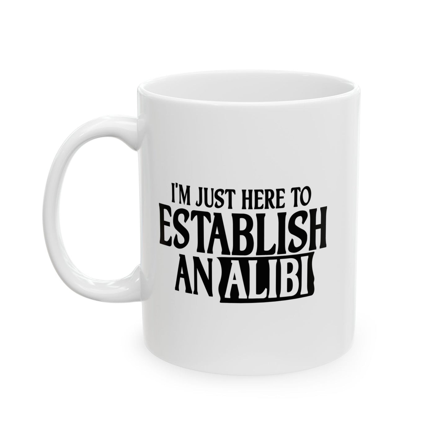 I'M JUST HERE TO ESTABLISH AN ALIBI FUNNY SARCASTIC MUG