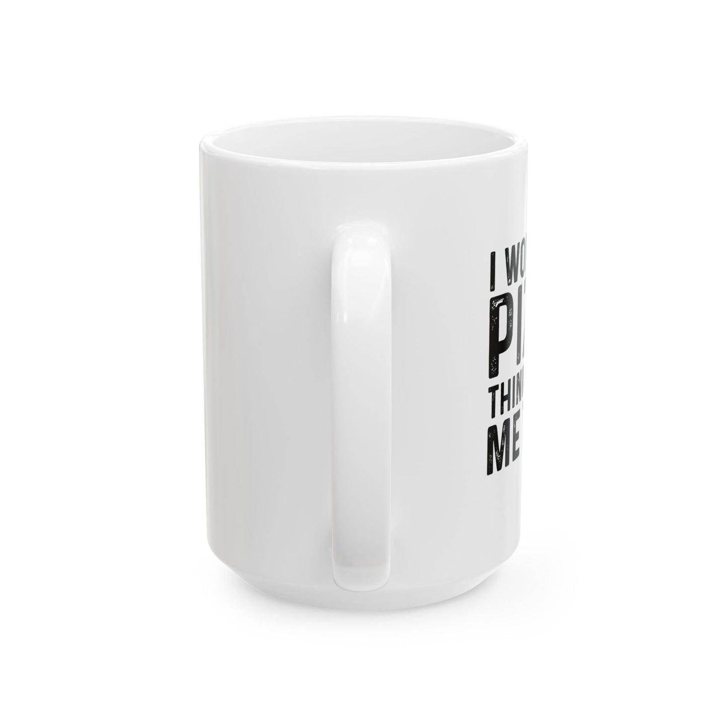 I WONDER IF PIZZA THINKS ABOUT ME TOO FUNNY SARCASTIC WHITE MUG