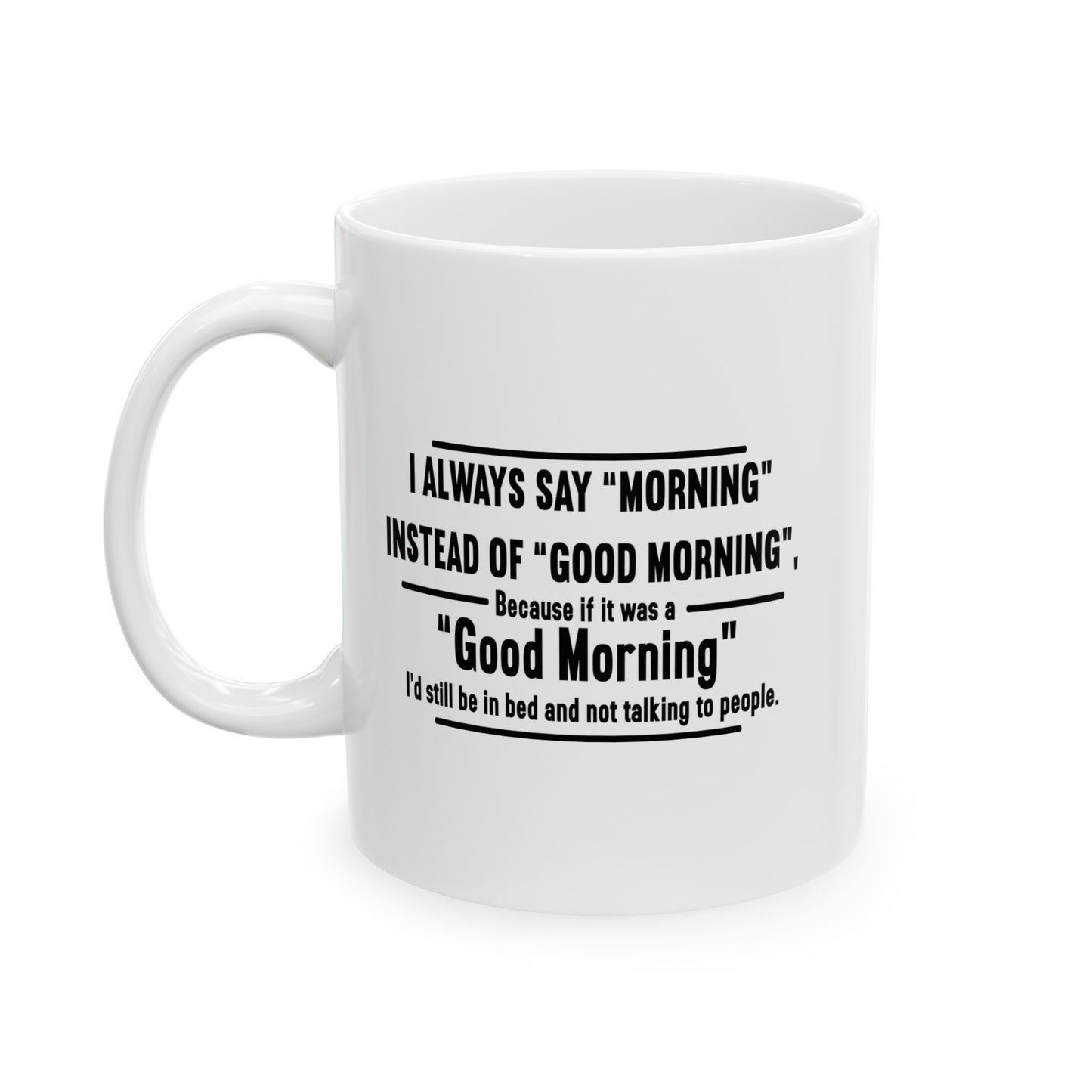 MORNING INSTEAD OF GOOD MORNING FUNNY SARCASTIC WHITE MUG