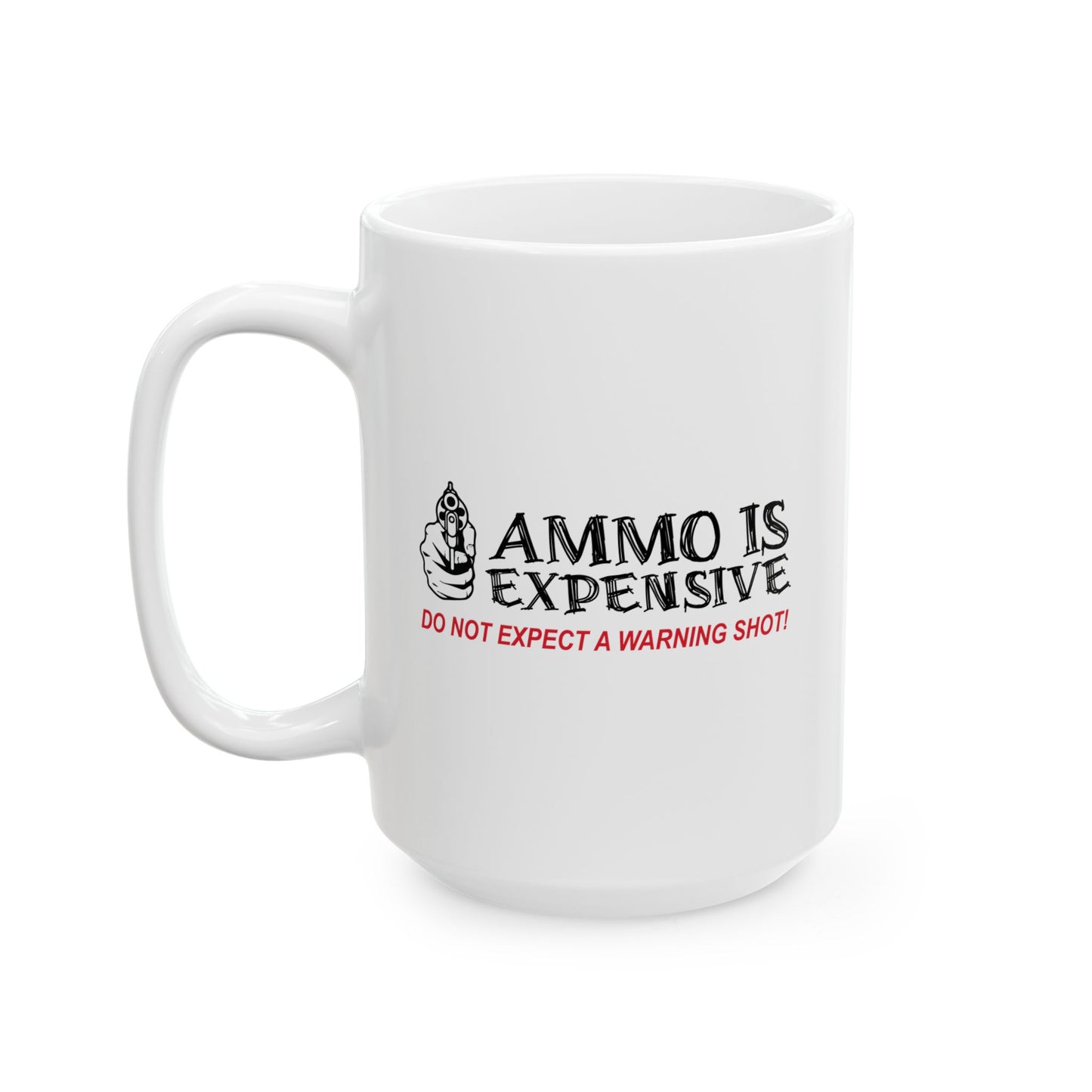 AMMO IS EXPENSIVE DON'T EXPECT A WARNING SHOT FUNNY SARCASTIC MUG